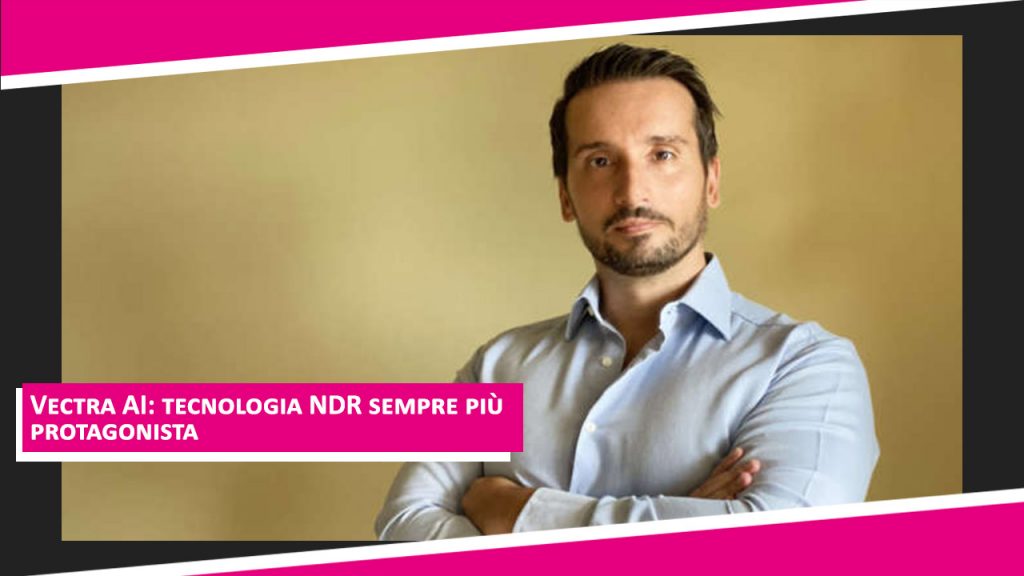 Vectra AI: tecnologia NDR sempre più protagonista Alessio Mercuri, Security Engineer di Vectra AI,