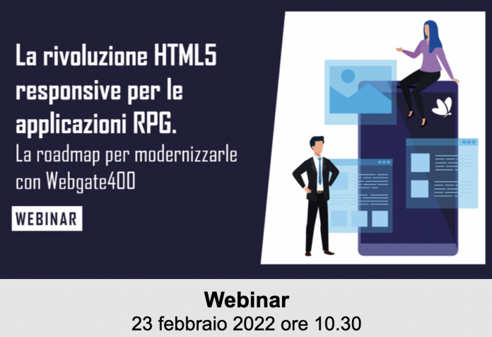 La rivoluzione HTML5 responsive per le applicazioni RPG. La roadmap per modernizzarle con Webgate400 La rivoluzione HTML5 responsive per le applicazioni RPG. La roadmap per modernizzarle con Webgate400